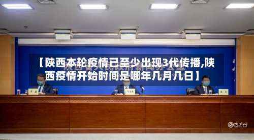 【陕西本轮疫情已至少出现3代传播,陕西疫情开始时间是哪年几月几日】