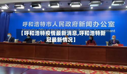 【呼和浩特疫情最新消息,呼和浩特新冠最新情况】