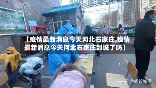 【疫情最新消息今天河北石家庄,疫情最新消息今天河北石家庄封城了吗】