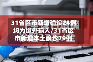 31省区市新增确诊24例均为境外输入/31省区市新增本土确诊79例