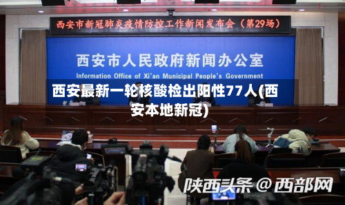 西安最新一轮核酸检出阳性77人(西安本地新冠)-第3张图片