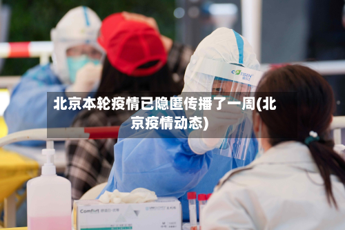 北京本轮疫情已隐匿传播了一周(北京疫情动态)-第2张图片