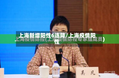 上海新增阳性6连降/上海疫情阳性