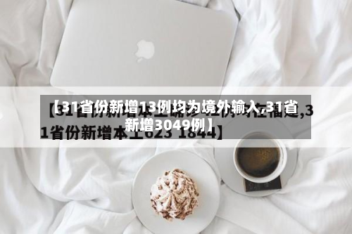 【31省份新增13例均为境外输入,31省新增3049例】