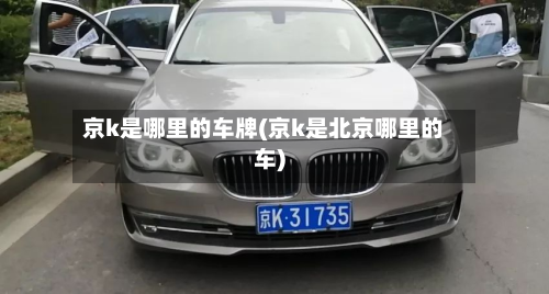 京k是哪里的车牌(京k是北京哪里的车)-第3张图片