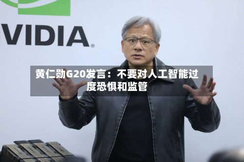 黄仁勋G20发言:不要对人工智能过度恐惧和监管-第3张图片