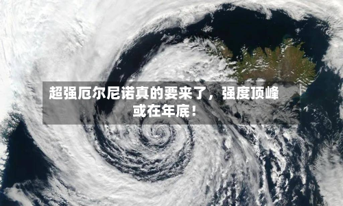 超强厄尔尼诺真的要来了	，强度顶峰或在年底！-第2张图片