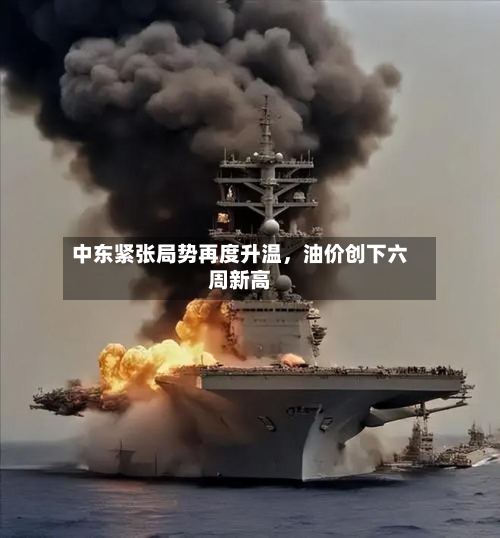 中东紧张局势再度升温，油价创下六周新高-第2张图片