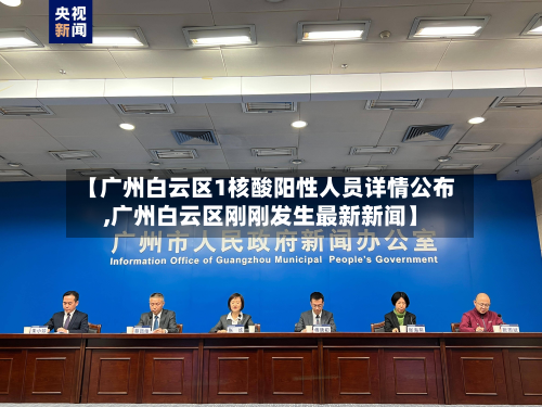 【广州白云区1核酸阳性人员详情公布,广州白云区刚刚发生最新新闻】