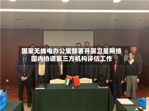 国家无线电办公室部署开展卫星网络国内协调第三方机构评估工作-第2张图片
