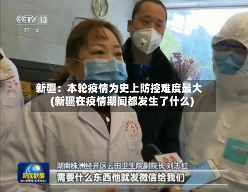 新疆:本轮疫情为史上防控难度最大(新疆在疫情期间都发生了什么)-第2张图片