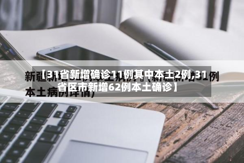 【31省新增确诊11例其中本土2例,31省区市新增62例本土确诊】