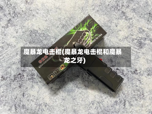 魔暴龙电击棍(魔暴龙电击棍和魔暴龙之牙)-第2张图片