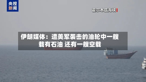伊朗媒体：遭美军袭击的油轮中一艘载有石油 还有一艘空载