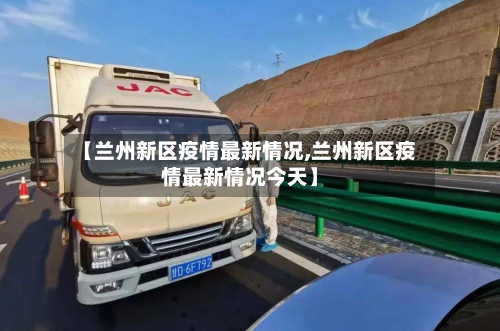 【兰州新区疫情最新情况,兰州新区疫情最新情况今天】-第3张图片