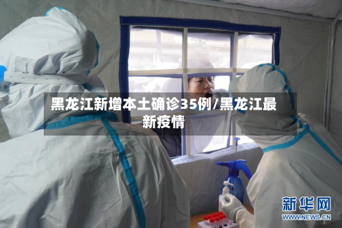 黑龙江新增本土确诊35例/黑龙江最新疫情-第2张图片