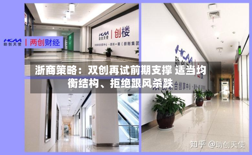 浙商策略：双创再试前期支撑 适当均衡结构、拒绝跟风杀跌-第3张图片