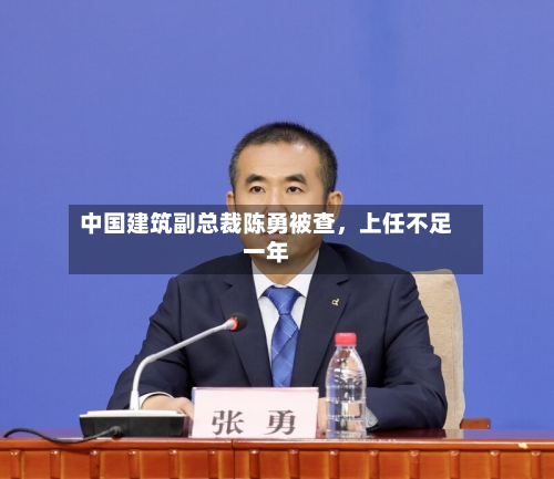 中国建筑副总裁陈勇被查，上任不足一年-第3张图片