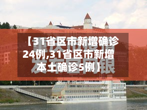 【31省区市新增确诊24例,31省区市新增本土确诊5例】