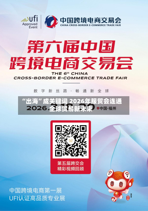 “出海	”成关键词 2026年服贸会连通全球贸易新未来-第3张图片