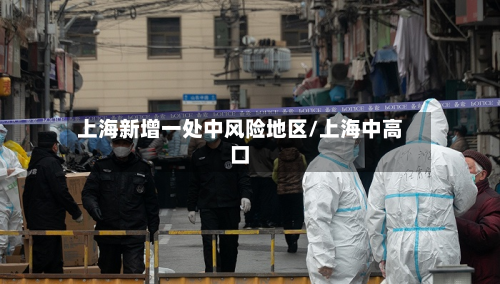上海新增一处中风险地区/上海中高口-第2张图片
