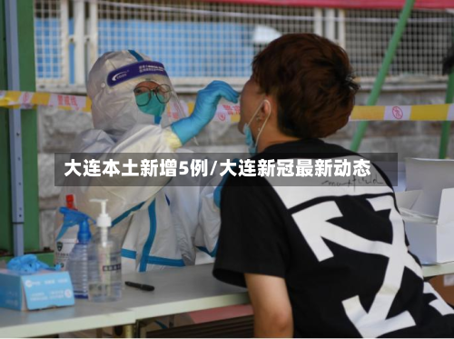 大连本土新增5例/大连新冠最新动态-第2张图片