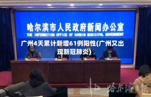 广州4天累计新增61例阳性(广州又出现新冠肺炎)-第2张图片