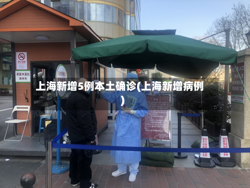 上海新增5例本土确诊(上海新增病例)