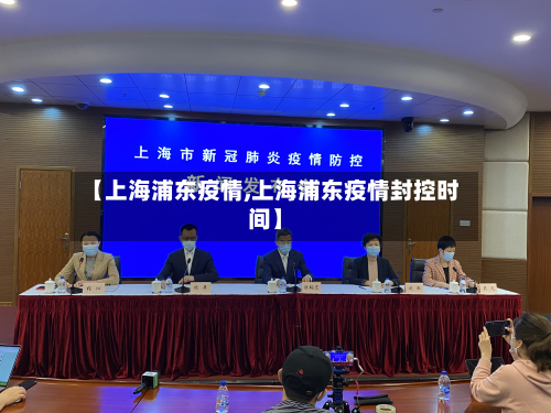 【上海浦东疫情,上海浦东疫情封控时间】