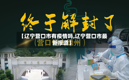 【辽宁营口市有疫情吗,辽宁营口市最新报道】