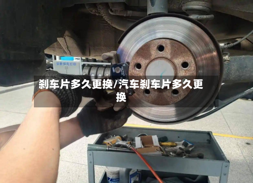 刹车片多久更换/汽车刹车片多久更换-第2张图片
