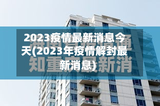 2023疫情最新消息今天(2023年疫情解封最新消息)