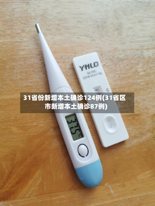 31省份新增本土确诊124例(31省区市新增本土确诊87例)