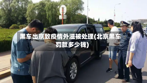 黑车出京致疫情外溢被处理(北京黑车罚款多少钱)