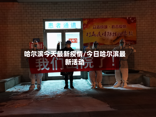 哈尔滨今天最新疫情/今日哈尔滨最新活动-第2张图片