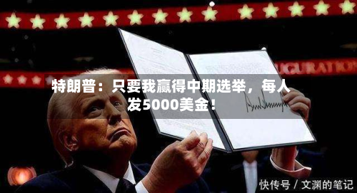 特朗普：只要我赢得中期选举，每人发5000美金！-第3张图片