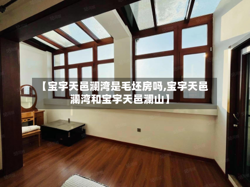 【宝宇天邑澜湾是毛坯房吗,宝宇天邑澜湾和宝宇天邑澜山】