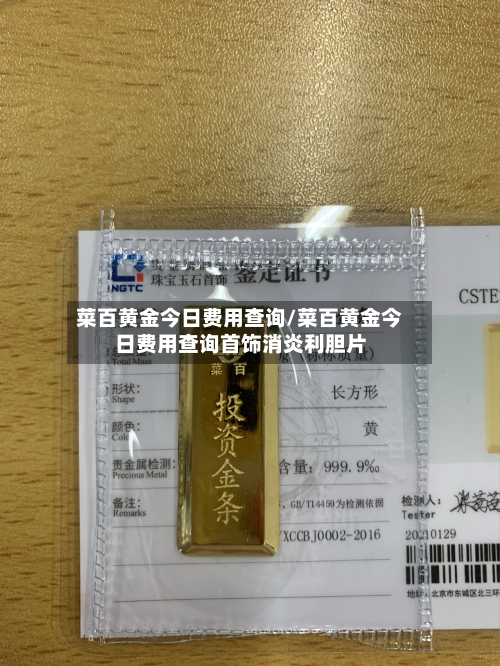 菜百黄金今日费用查询/菜百黄金今日费用查询首饰消炎利胆片