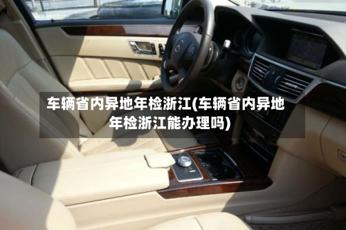 车辆省内异地年检浙江(车辆省内异地年检浙江能办理吗)-第2张图片