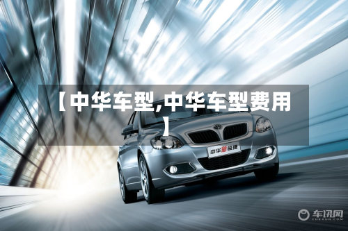 【中华车型,中华车型费用】