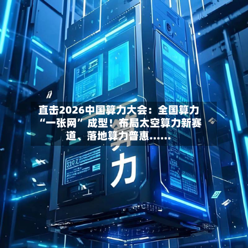 直击2026中国算力大会：全国算力 “一张网” 成型！布局太空算力新赛道、落地算力普惠……-第2张图片