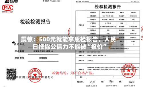 震惊：500元就能拿质检报告，人民日报称公信力不能被“报价”-第2张图片