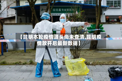 【昆明本轮疫情源头尚未查清,昆明疫情放开后最新数据】-第2张图片