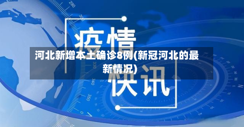 河北新增本土确诊8例(新冠河北的最新情况)-第2张图片