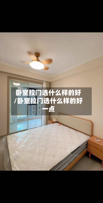 卧室拉门选什么样的好/卧室拉门选什么样的好一点