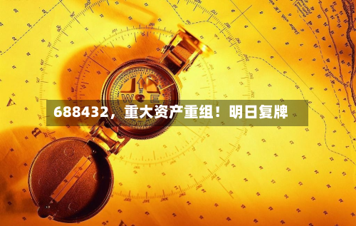 688432，重大资产重组！明日复牌