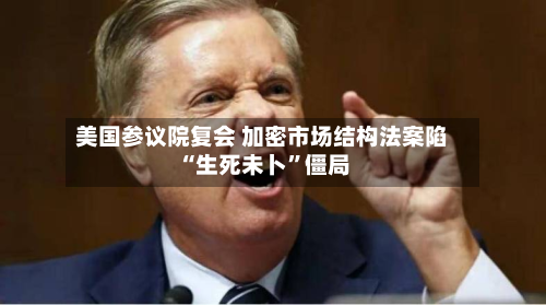 美国参议院复会 加密市场结构法案陷“生死未卜	”僵局-第1张图片