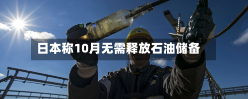 日本称10月无需释放石油储备-第2张图片