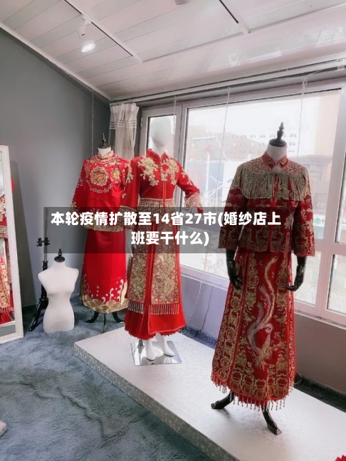 本轮疫情扩散至14省27市(婚纱店上班要干什么)