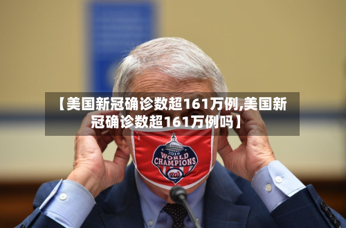 【美国新冠确诊数超161万例,美国新冠确诊数超161万例吗】-第2张图片